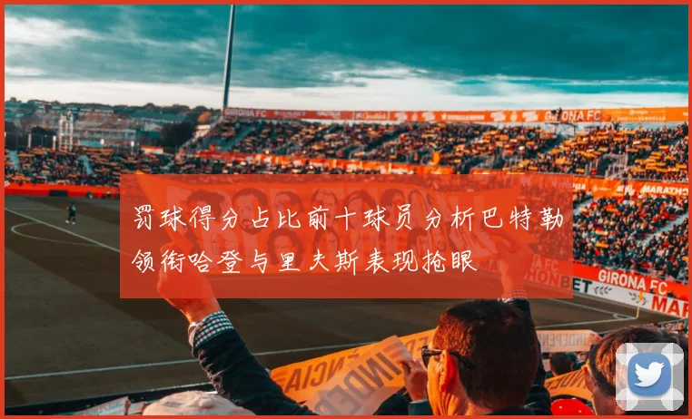 罚球得分占比前十球员分析巴特勒领衔哈登与里夫斯表现抢眼