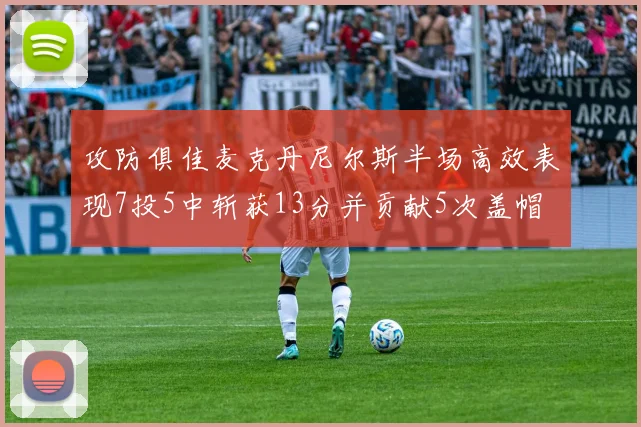 攻防俱佳麦克丹尼尔斯半场高效表现7投5中斩获13分并贡献5次盖帽