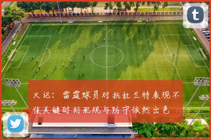 火记：雷霆球员对抗杜兰特表现不佳关键时刻犯规与防守依然出色