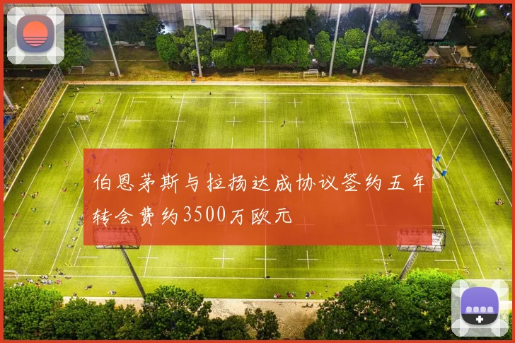 伯恩茅斯与拉扬达成协议签约五年转会费约3500万欧元